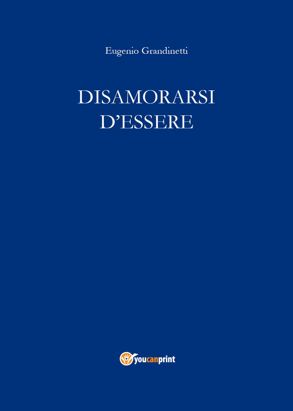 Disamorarsi d'Essere di Eugenio Grandinetti,  2018,  Youcanprint libro usato