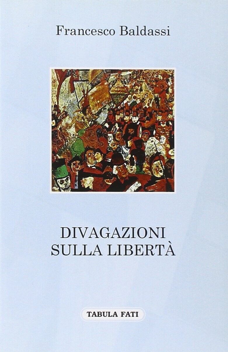 Divagazioni sulla libert? di Francesco Baldassi, 2011, Tabula Fati libro usato