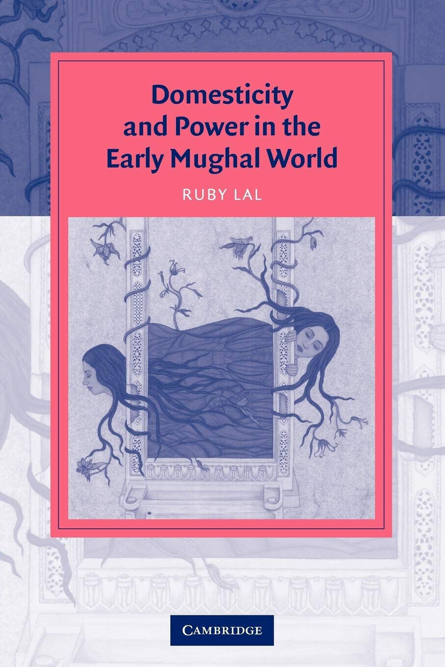 Domesticity and Power in the Early Mughal World - Ruby Lal - Cambridge, 2005 libro usato