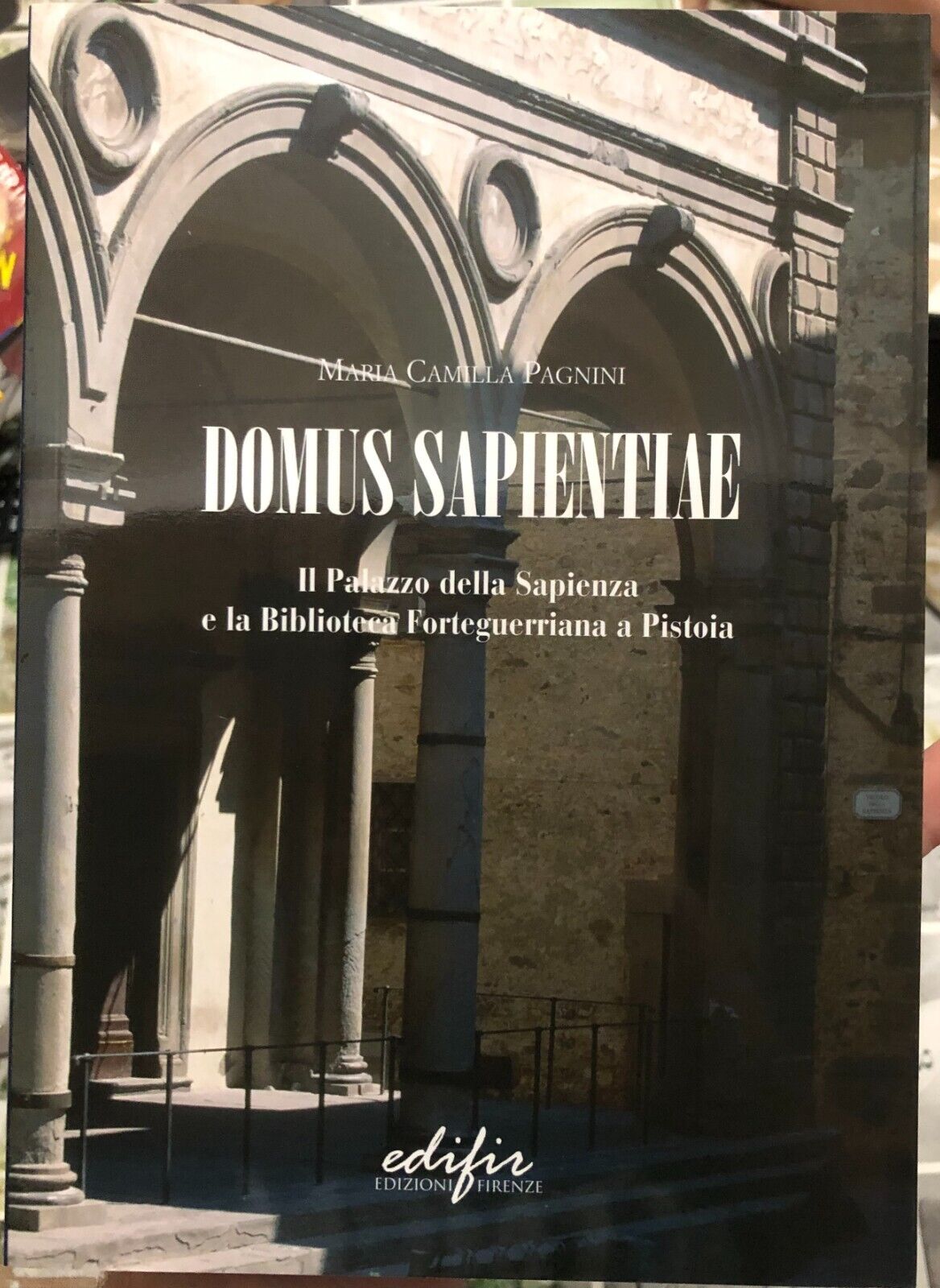 Domus Sapientiae. Il palazzo della Sapienza e la Biblioteca Forteguerriana a Pis libro usato