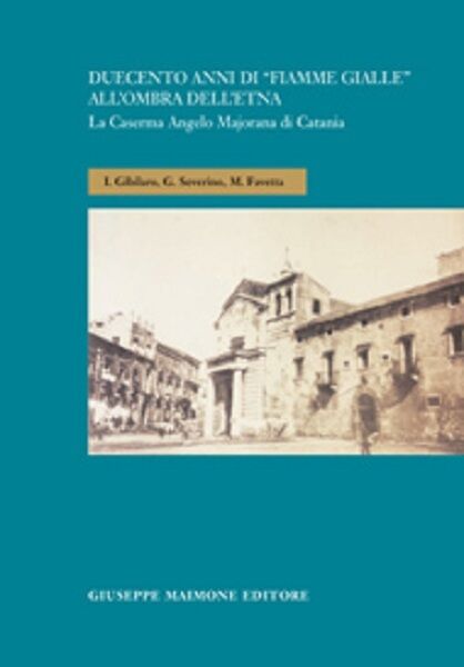 Duecento anni di Fiamme Gialle all'ombra dell'Etna La Caserma Angelo Majorana  libro usato