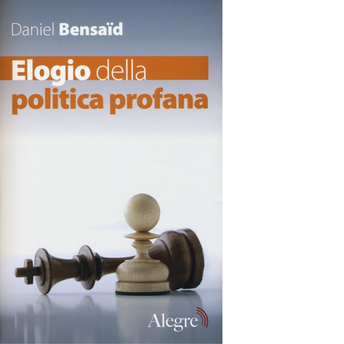 ELOGIO DELLA POLITICA PROFANA di DANIEL BENSAID - edizioni alegre, 2013 libro usato