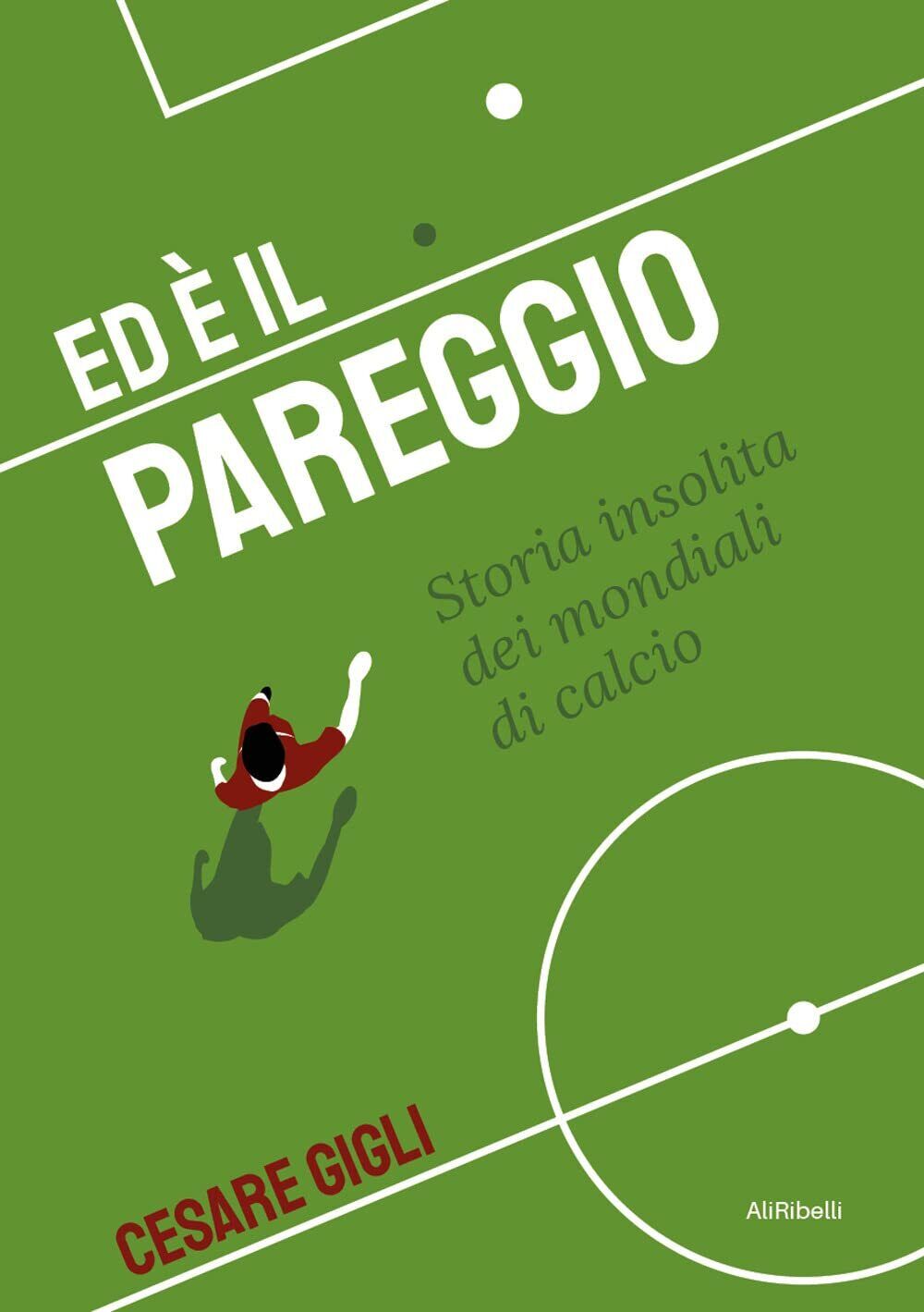 Ed ? il pareggio: storia insolita dei mondiali di calcio - Cesare Gigli - 2022 libro usato