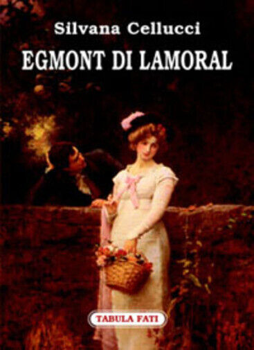 Egmont di Lamoral di Silvana Cellucci,  2007,  Tabula Fati libro usato