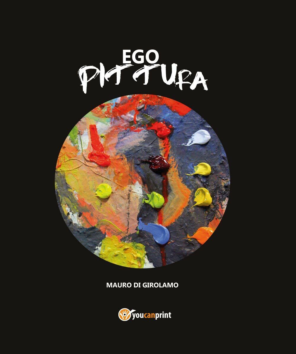 Ego Pittura -  di Mauro Di Girolamo,  2017,  Youcanprint - ER libro usato