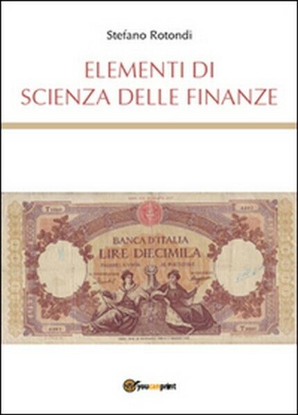 Elementi di scienza delle finanze  di Stefano Rotondi,  2015,  Youcanprint libro usato