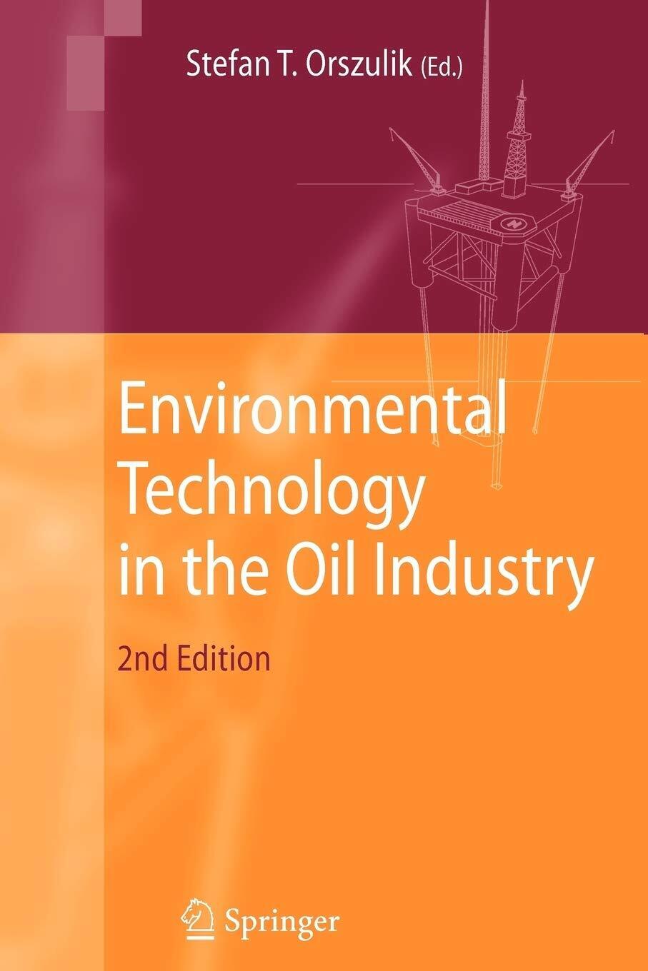 Environmental Technology in the Oil Industry - Stefan T. Orszulik -Springer,2010 libro usato