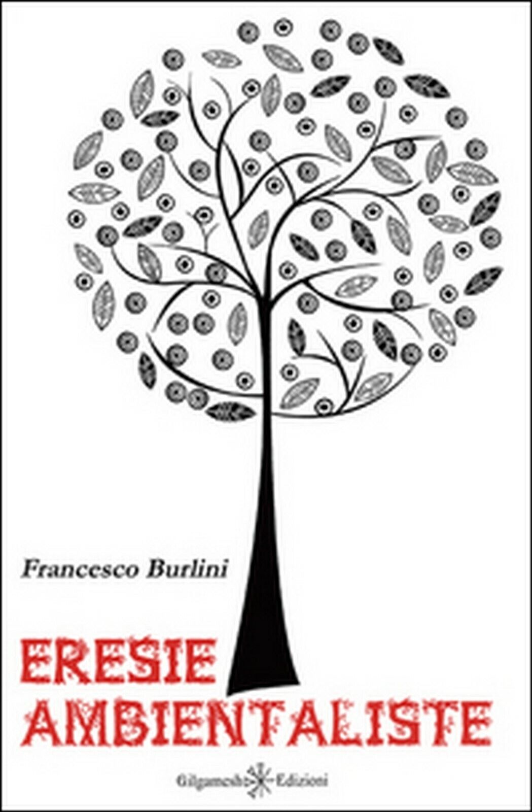 Eresie ambientaliste  di Francesco Burlini,  2016,  Gilgamesh Edizioni libro usato