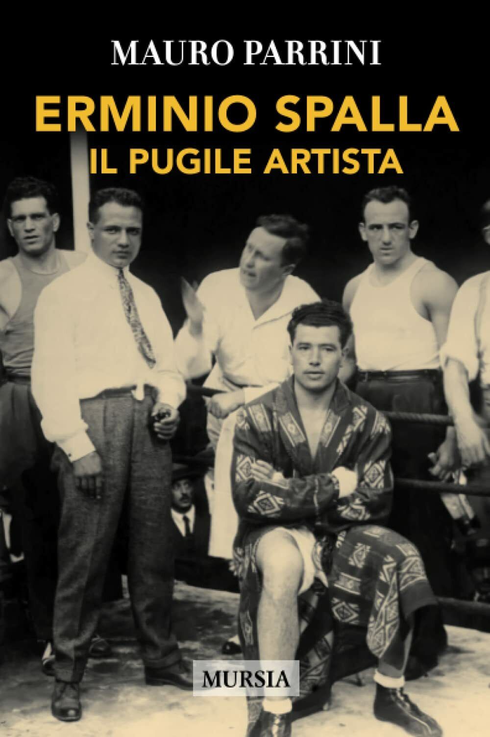 Erminio Spalla: Il pugile artista - Mauro Parrini - Ugo Mursia - 2018 libro usato