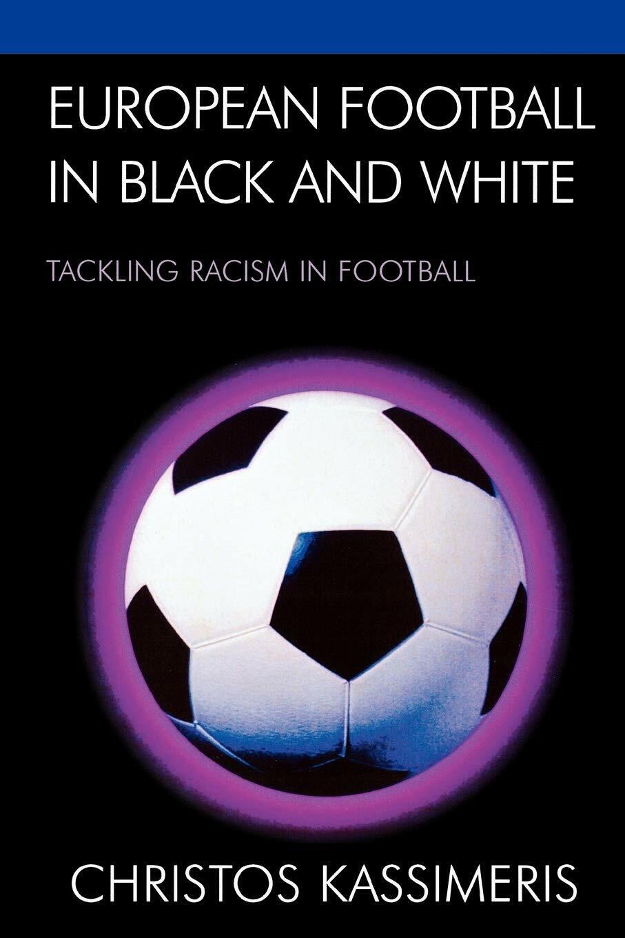 European Football in Black and White - Christos Kassimeris - Lexington, 2007  libro usato