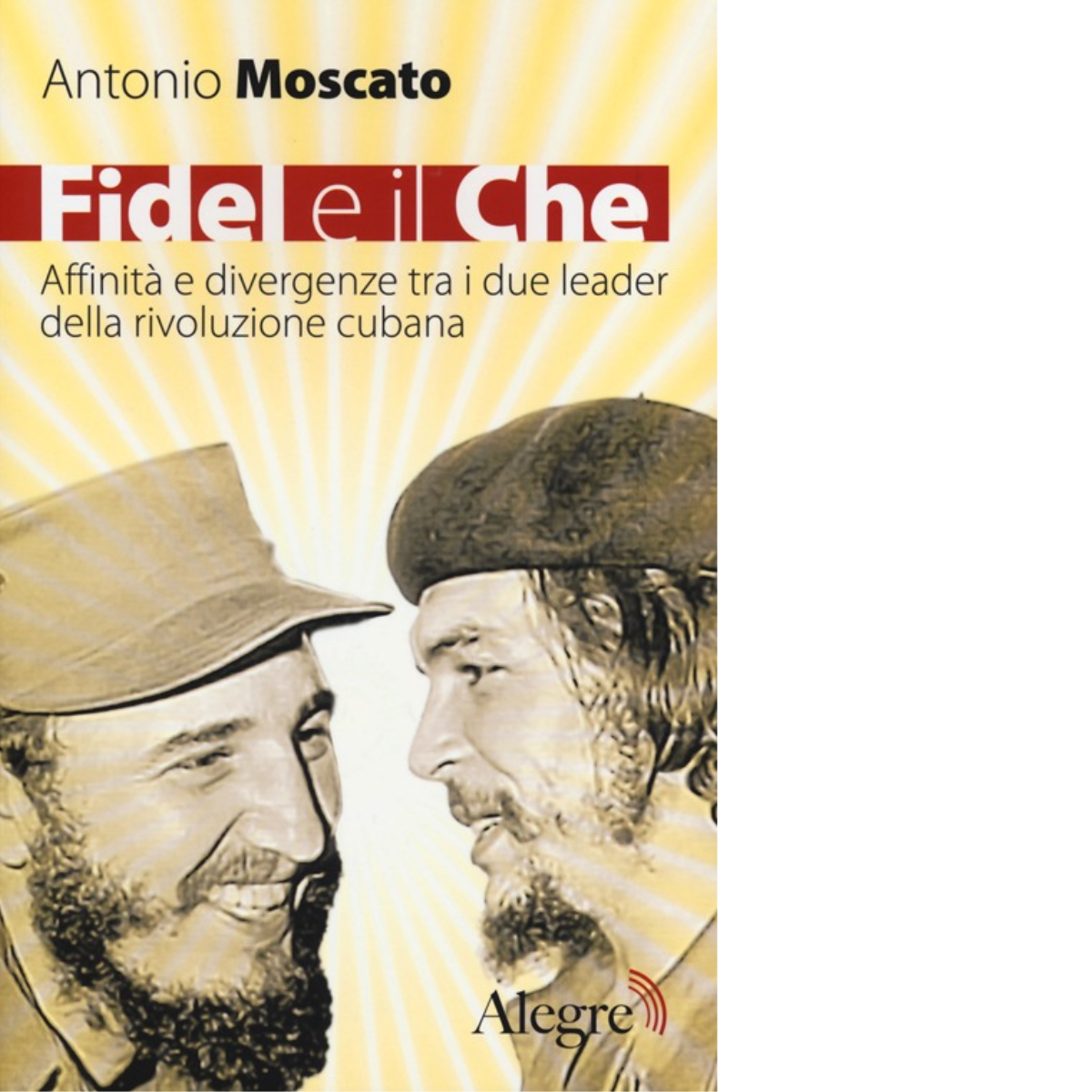 FIDEL E IL CHE di ANTONIO MOSCATO - edizioni alegre, 2013 libro usato