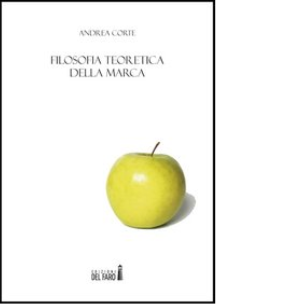 FILOSOFIA TEORETICA DELLA MARCA di Corte Andrea - Edizioni Del Faro, 2013 libro usato