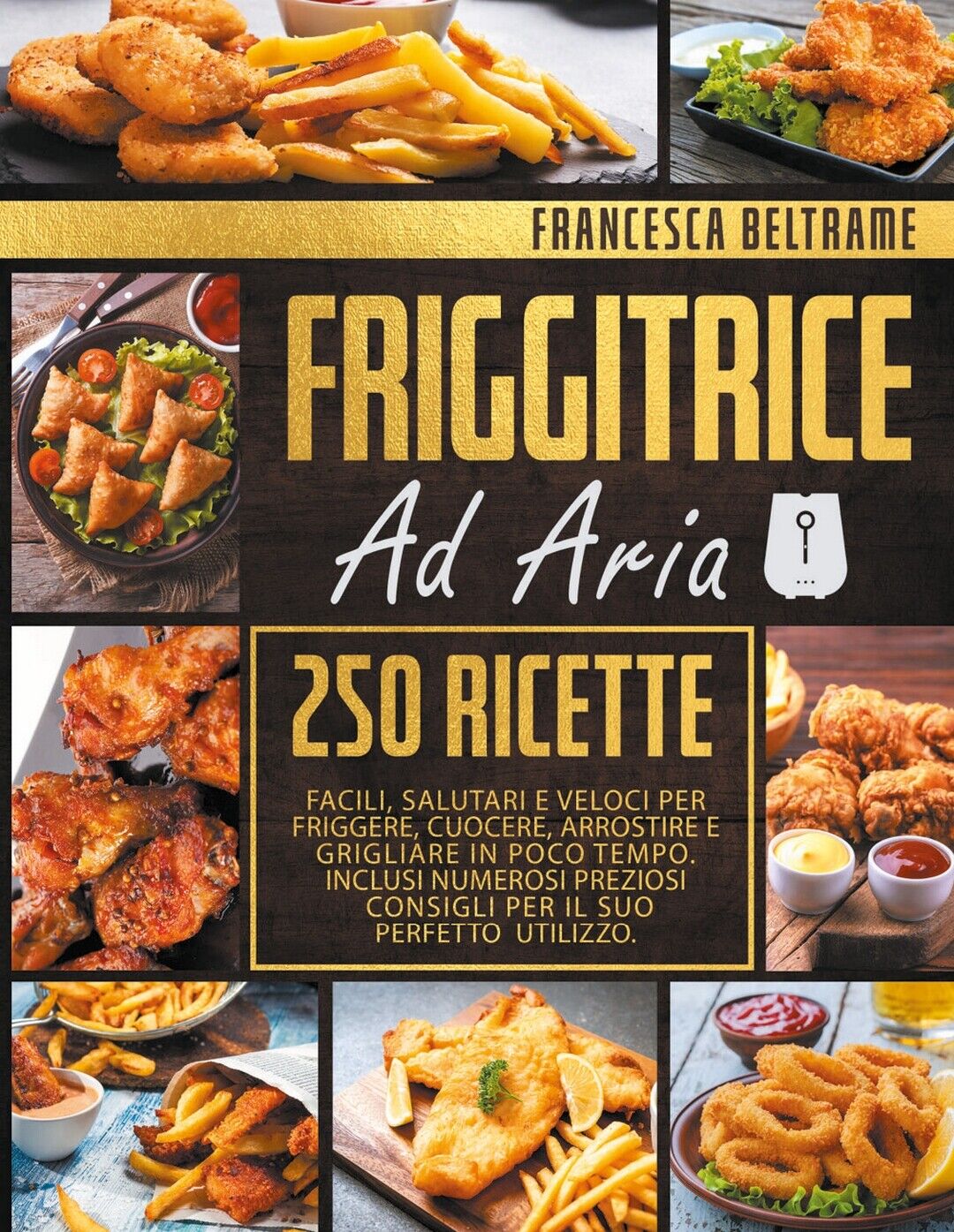 FRIGGITRICE AD ARIA; 250 Ricette Facili, Salutari e Veloci Per Friggere, Cuocere libro usato