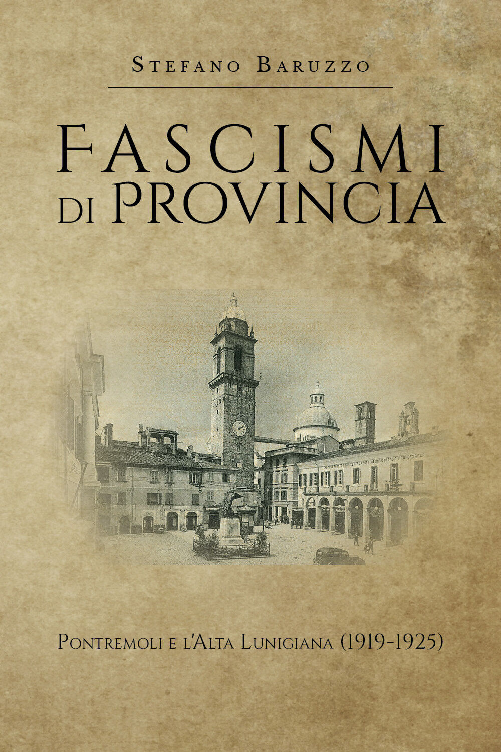 Fascismi di provincia Pontremoli e L'Alta Lunigiana - Stefano Baruzzo,  2019 libro usato