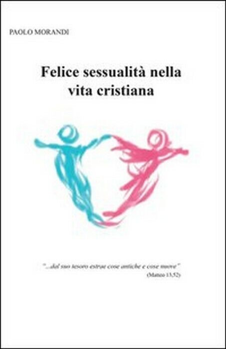 Felice sessualit? nella vita cristiana - Paolo Morandi,  2013,  Youcanprint libro usato