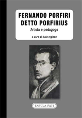 Fernando Porfiri detto Porfirius. Artista e pedagogo di I. Inglese,  2021,  Tabu libro usato