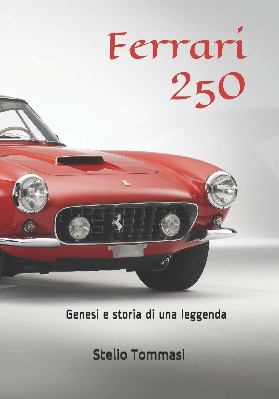 Ferrari 250 Genesi e Storia Di una Leggenda di Stelio Tommasi,  2019,  Indipende libro usato