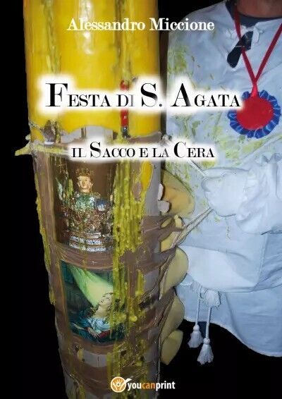  Festa di S. Agata - Il Sacco e la Cera di Alessandro Miccione, 2023, Youcanp libro usato