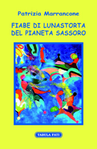 Fiabe di Lunastorta del pianeta Sassoro di Patrizia Marrancone, 2017, Tabula Fat libro usato