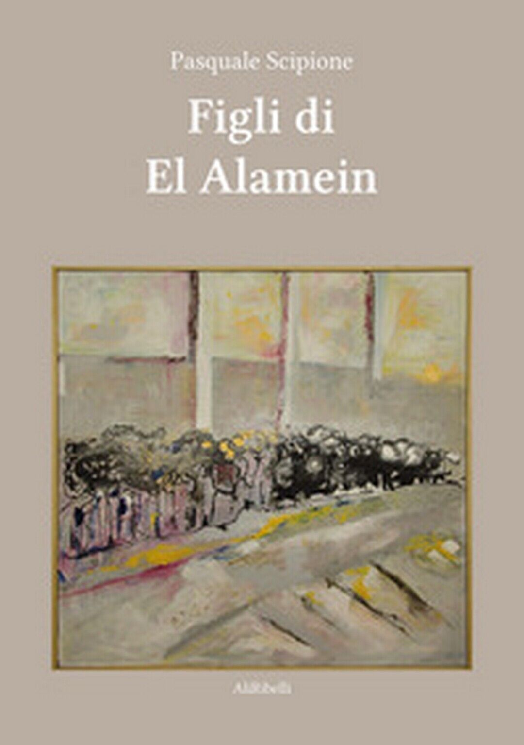 Figli di El Alamein  di Pasquale Scipione,  2020,  Ali Ribelli Edizioni libro usato