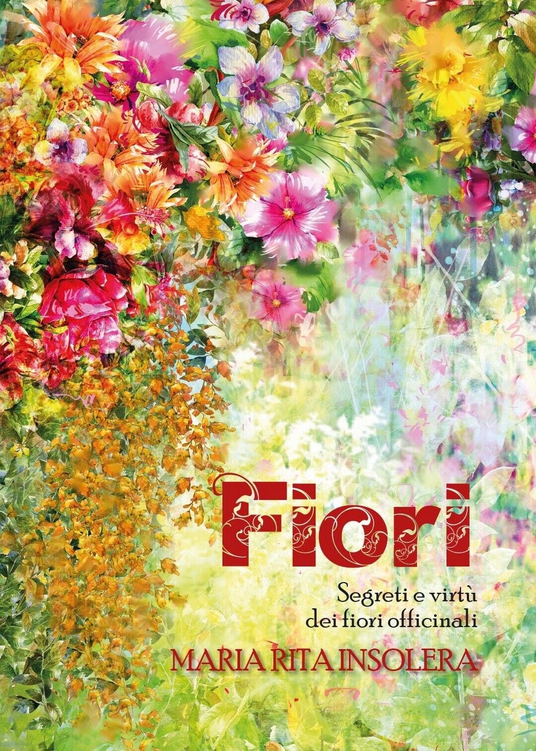 Fiori. Segreti e virt? dei fiori officinali  di Maria Rita Insolera,  2017 libro usato