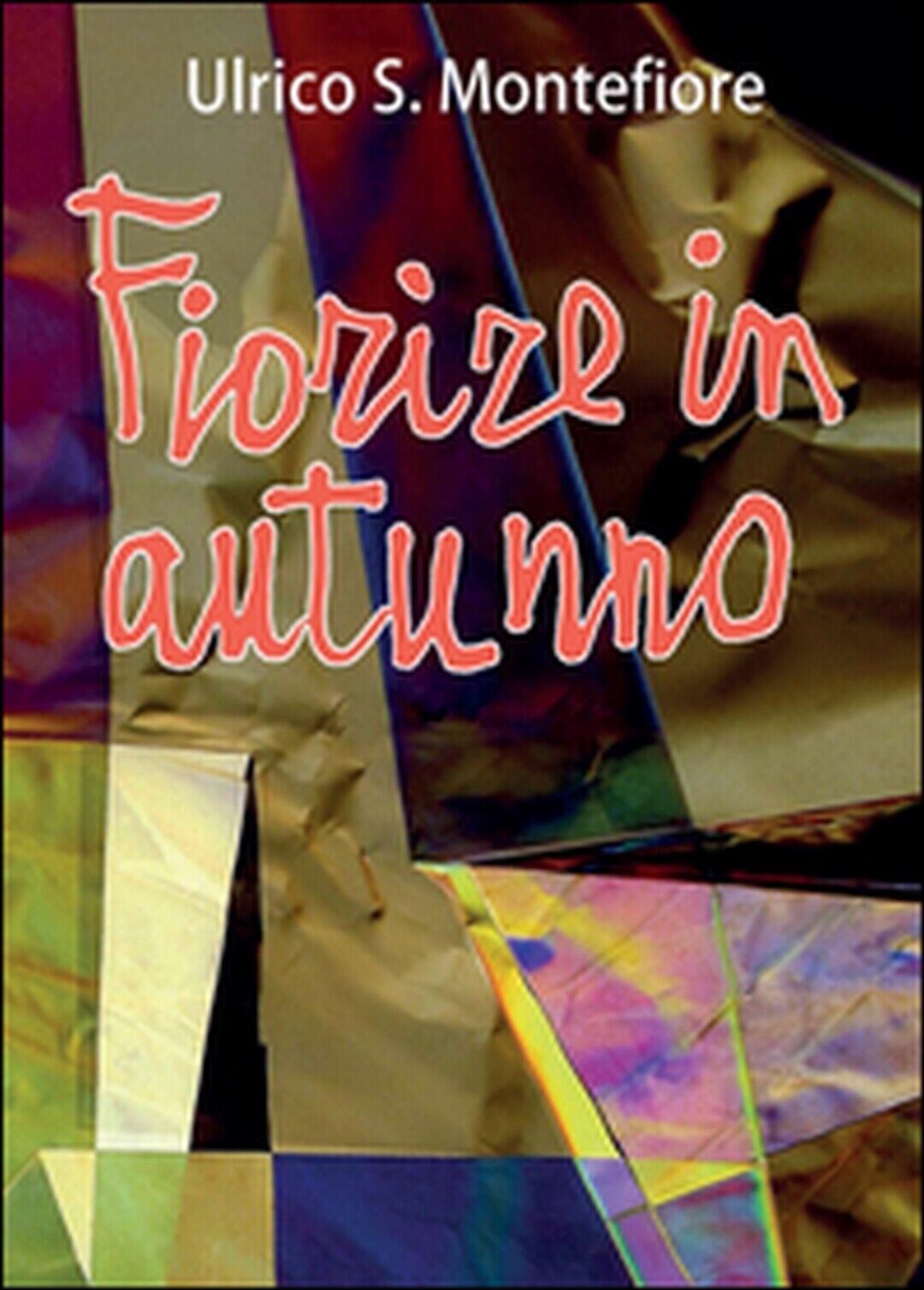 Fiorire in autunno  di Ulrico S. Montefiore,  2015,  Youcanprint libro usato