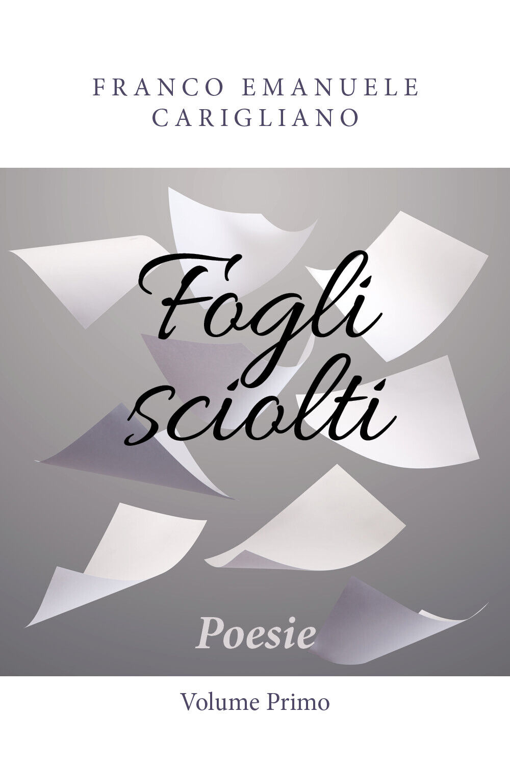 Fogli sciolti - Poesie - Volume Primo di Franco Emanuele Carigliano,  2018,  You libro usato