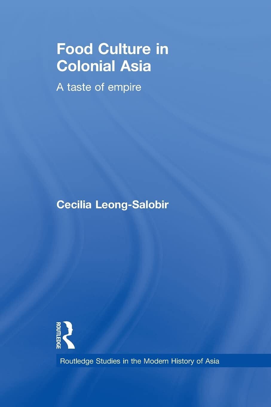 Food Culture in Colonial Asia: A Taste of Empire - Cecilia Leong-Salobir - 2014 libro usato