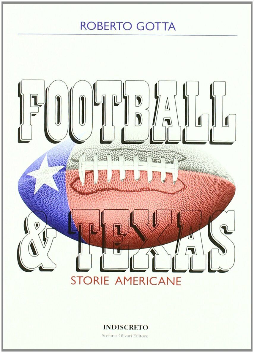 Football & Texas. Storie americane - Roberto Gotta - Indiscreto, 2011 libro usato