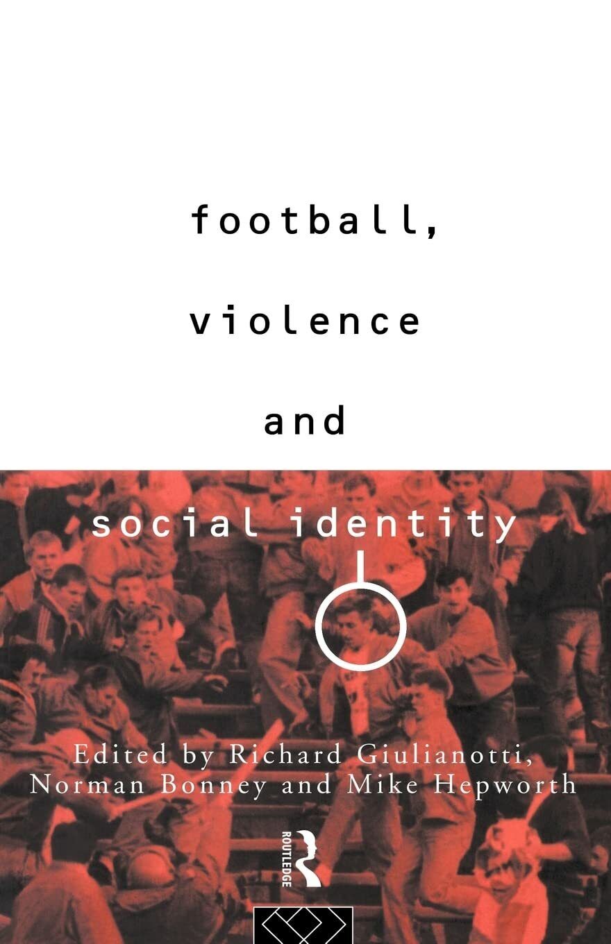 Football, Violence and Social Identity - Richard Guilianotti - Routledge, 1994 libro usato