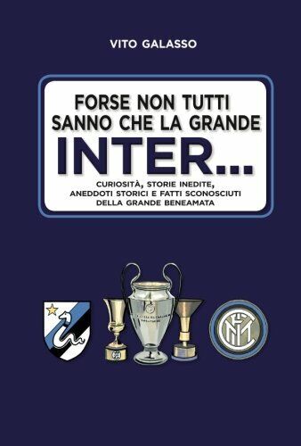 Forse non tutti sanno che la grande Inter. . . - Vito Galasso - 2018 libro usato