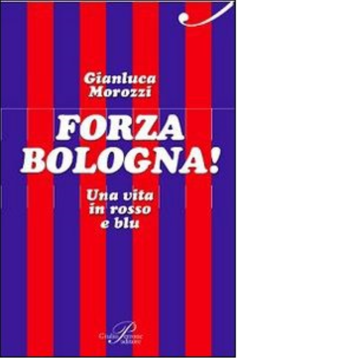 Forza Bologna! Una vita in rosso e blu - Gianluca Morozzi - Perrone, 2014 libro usato