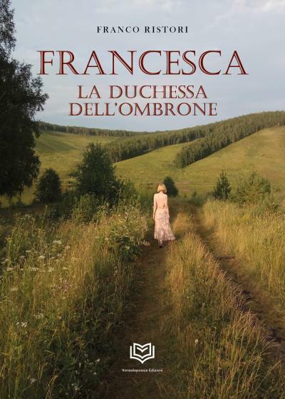 Francesca. La Duchessa DelL'Ombrone di Franco Ristori,  2022,  Nonsolopoesie Edi libro usato