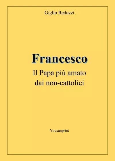 Francesco, il Papa pi? amato dai non-cattolici di Giglio Reduzzi, 2023, Youca libro usato