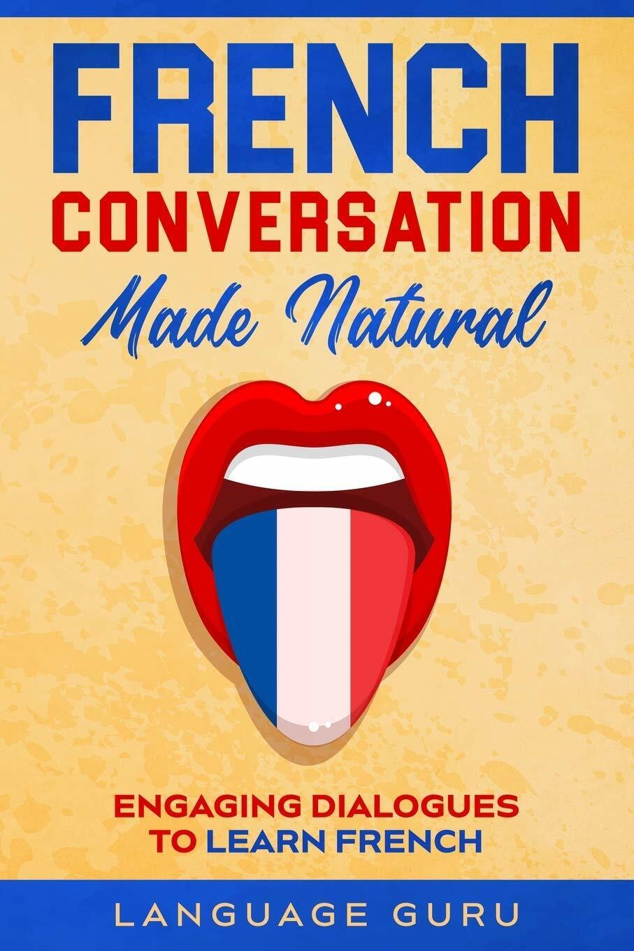 French Conversation Made Natural Engaging Dialogues to Learn French di Language  libro usato