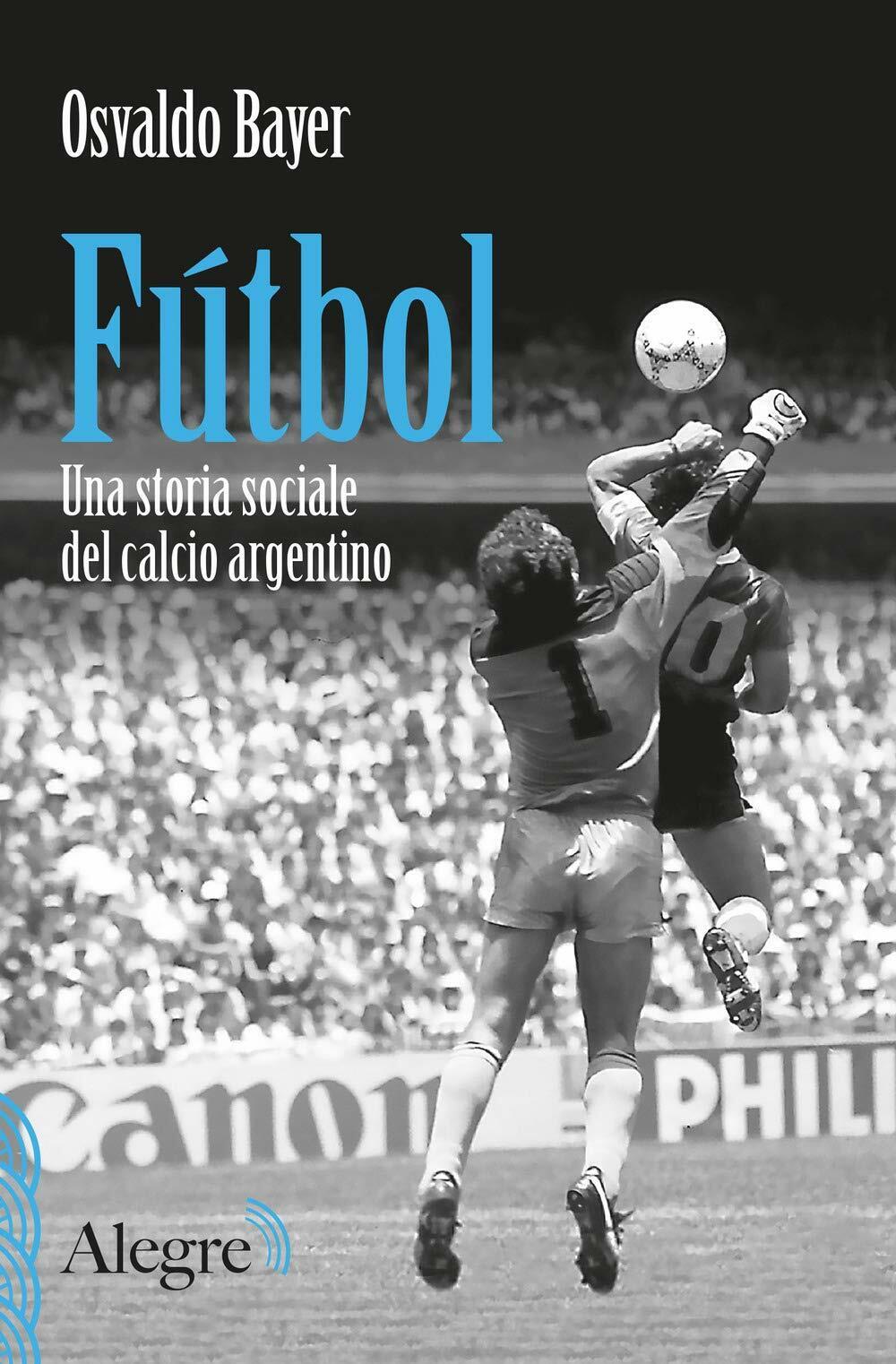 F?tbol. Una storia sociale del calcio argentino - Osvaldo Bayer - 2020 libro usato
