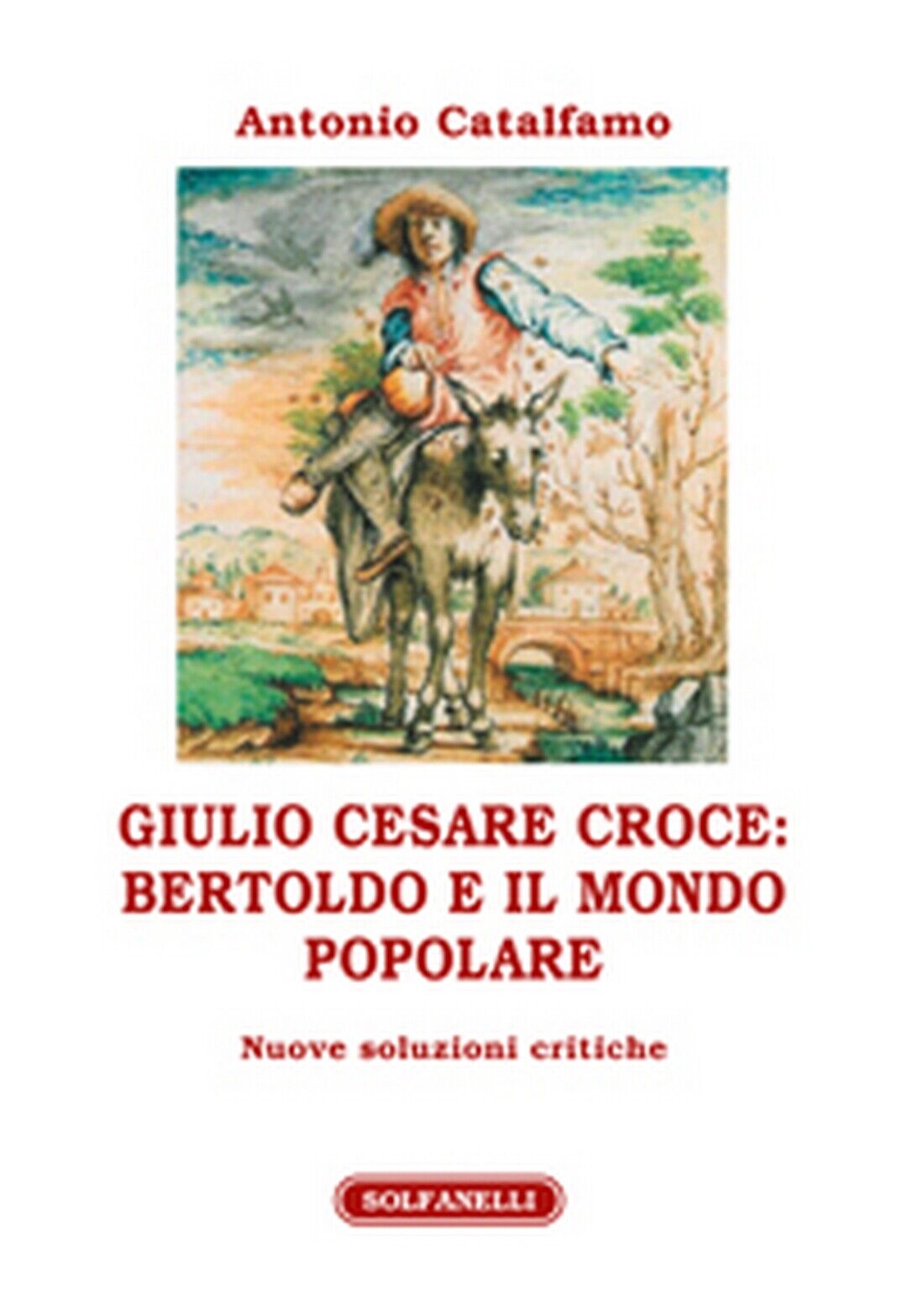 GIULIO CESARE CROCE: BERTOLDO E IL MONDO POPOLARE  di Antonio Catalfamo libro usato