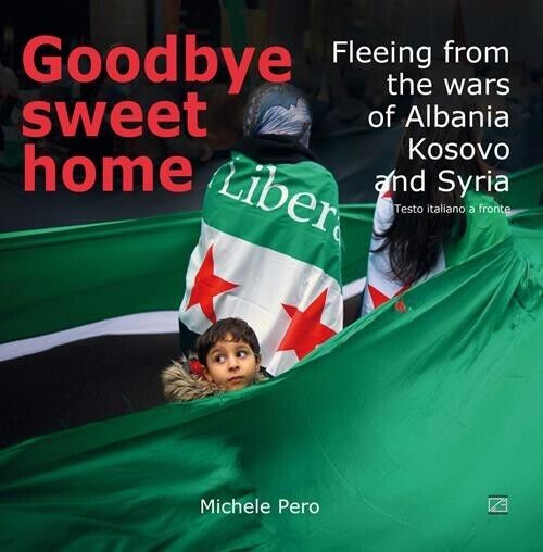 GOODBYE SWEET HOME. Fleeing from the wars of Albania, Kosovo and Syria di Miche libro usato