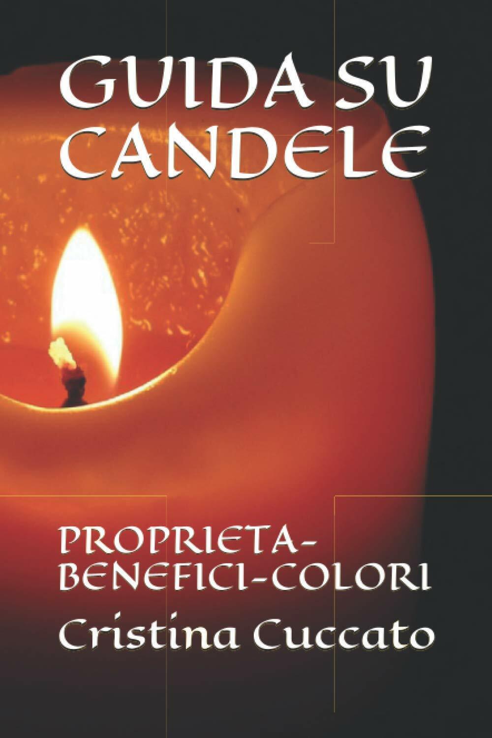GUIDA SU CANDELE: PROPRIET?-BENEFICI-COLORI di Cristina Cuccato,  2021,  Indipen libro usato