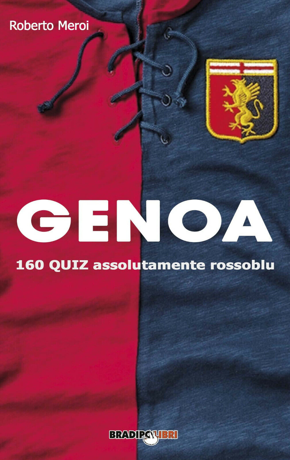 Genoa. 160 quiz assolutamente rossoblu - Roberto Meroi - Bradipolibri, 2019 libro usato