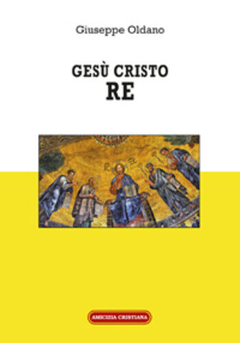 Ges? Cristo Re di Giuseppe Oldano, 2019, Edizioni Amicizia Cristiana libro usato