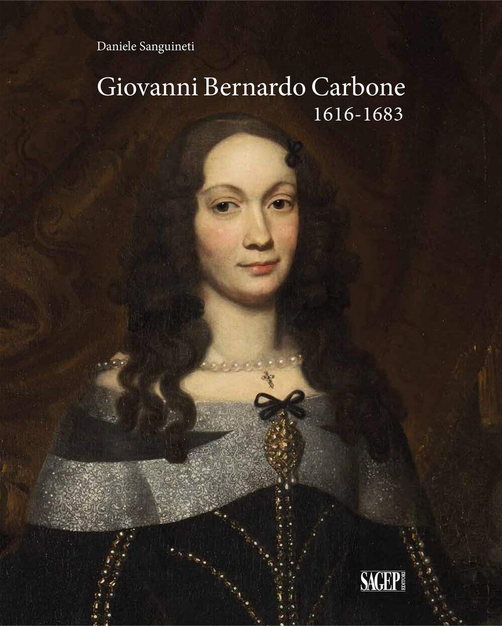 Giovanni Bernardo Carbone 1616-1683 - Daniele Sanguineti - Sagep, 2020 libro usato