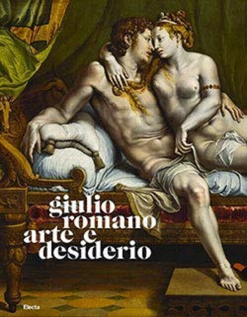 Giulio Romano. Arte e Desiderio - B. Furlotti, G. Rebecchini, L. Wolk-Simon-2019 libro usato