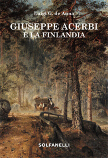 Giuseppe Acerbi e la Finlandia di Luigi Giuliano De Anna,  2021,  Solfanelli libro usato