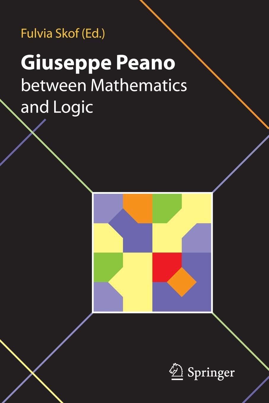 Giuseppe Peano between Mathematics and Logic - F. Skof - Springer, 2011 libro usato