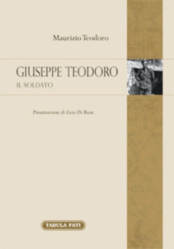 Giuseppe Teodoro. Il soldato di Maurizio Teodoro, 2019, Tabula Fati libro usato