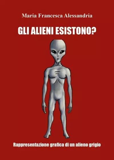 Gli alieni esistono? di Maria Francesca Alessandria, 2023, Youcanprint libro usato