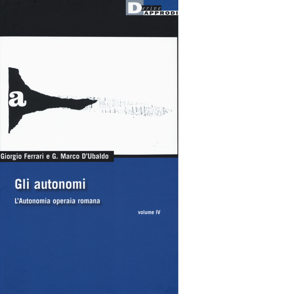Gli autonomi vol. IV di G. MARCO D'UBALDO, GIORGIO FERRARI - DeriveApprodi, 2017 libro usato