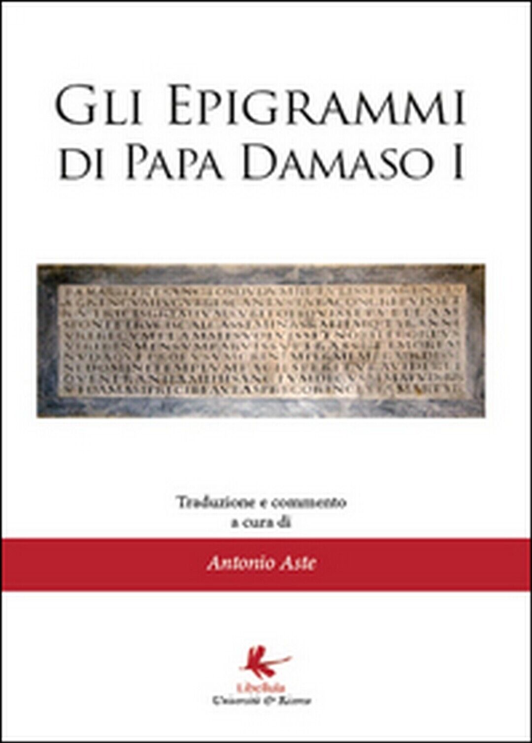 Gli epigrammi di papa Damaso I  - Antonio Aste,  2014,  Libellula Edizioni libro usato