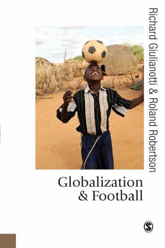 Globalization and Football - Roland Robertson, Richard Giulianotti - Sage, 2009 libro usato
